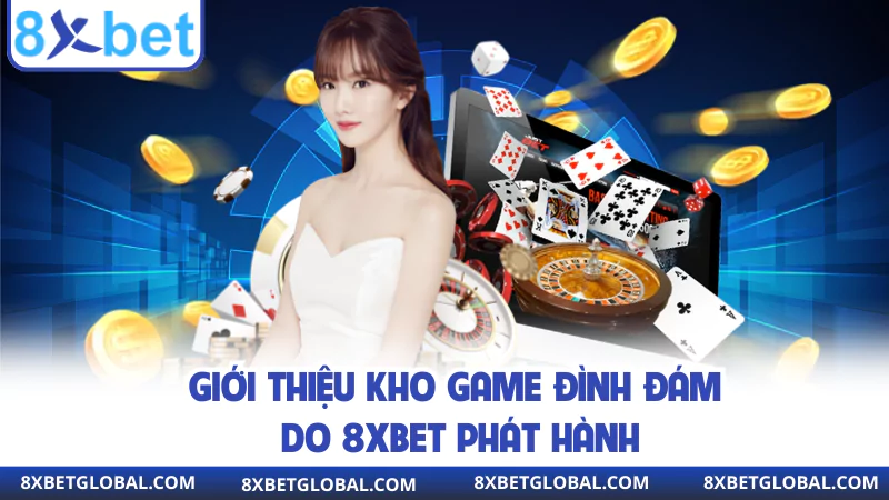gioi thieu kho game dinh dam do 8xbet phat hanh