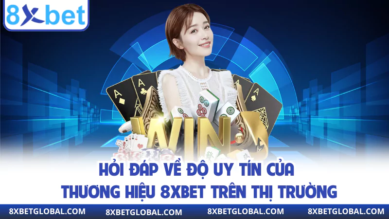 hoi dap ve do uy tin cua thuong hieu 8xbet tren thi truong
