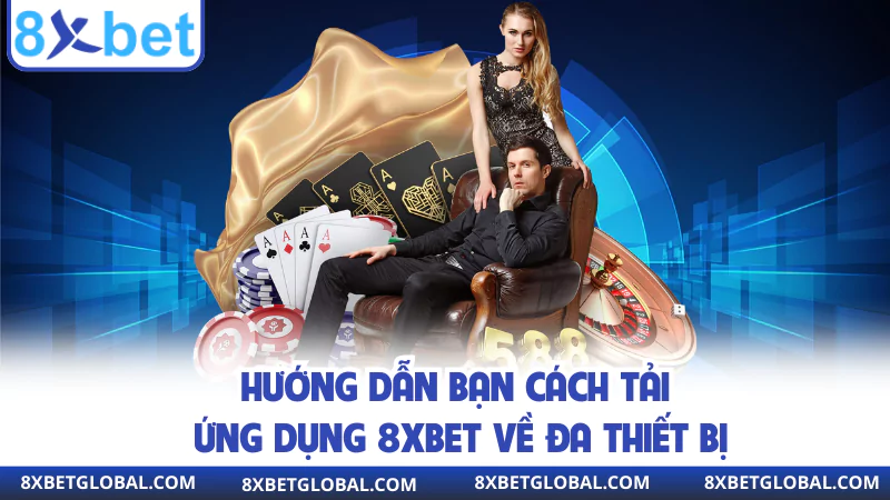 huong dan ban cach tai ung dung 8xbet ve da thiet bi