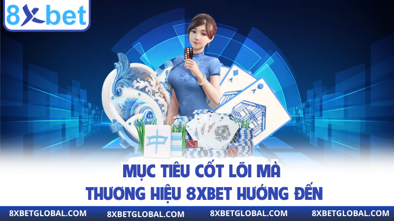 muc tieu cot loi ma thuong hieu 8xbet huong den