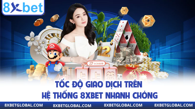 toc do giao dich tren he thong 8xbet nhanh chong