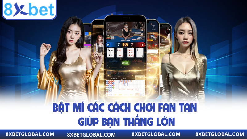 Bật mí các cách chơi fan tan giúp bạn thắng lớn
