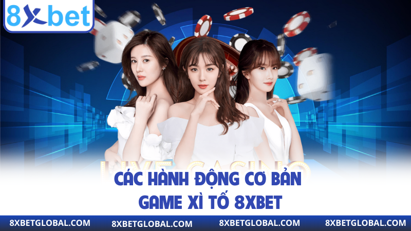 Các hành động cơ bản game xì tố 8xbet