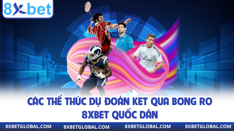 Các thể thức dự đoán ket qua bong ro 8XBET quốc dân