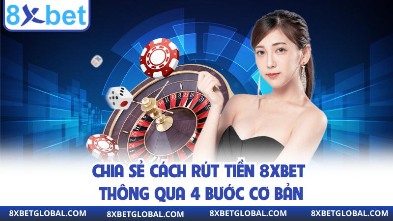Chia sẻ cách rút tiền 8XBET thông qua 4 bước cơ bản
