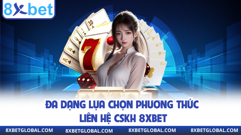 Đa dạng lựa chọn phương thức liên hệ CSKH 8XBET