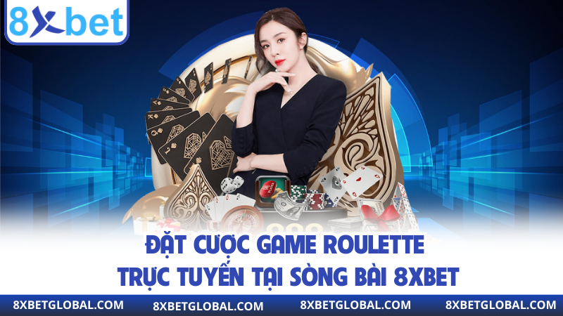 Đặt cược game roulette trực tuyến tại sòng bài 8XBET