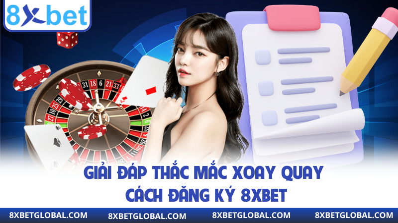 Giải đáp thắc mắc xoay quay cách đăng ký 8XBET