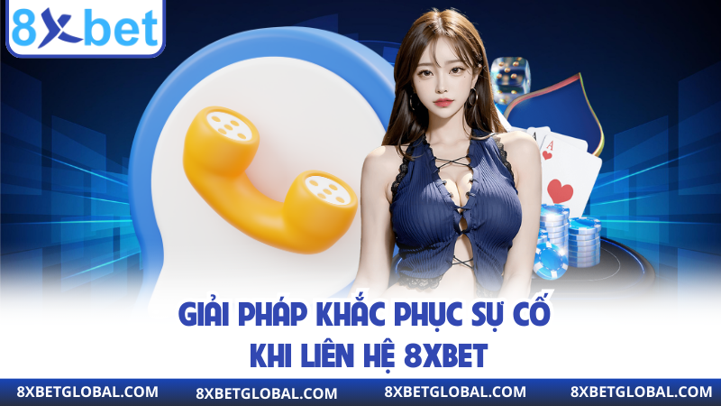 Giải pháp khắc phục sự cố khi liên hệ 8XBET