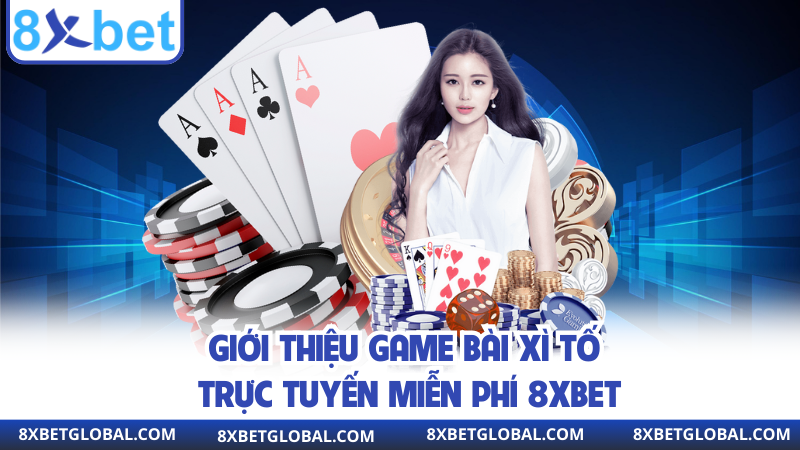 Giới thiệu game bài xì tố trực tuyến miễn phí 8xbet