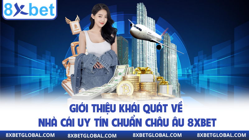 Giới thiệu khái quát về nhà cái uy tín chuẩn châu Âu 8XBET