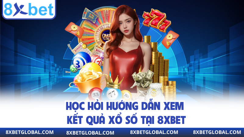 Học hỏi hướng dẫn xem kết quả xổ số tại 8XBET