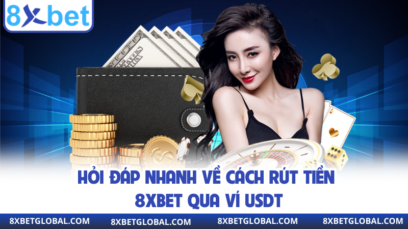 Hỏi đáp nhanh về cách rút tiền 8XBET qua ví USDT