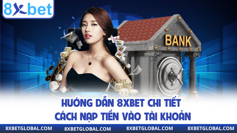 Hướng dẫn 8XBET chi tiết cách nạp tiền vào tài khoản