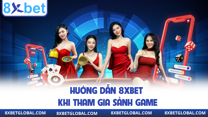 Hướng dẫn 8XBET khi tham gia sảnh game