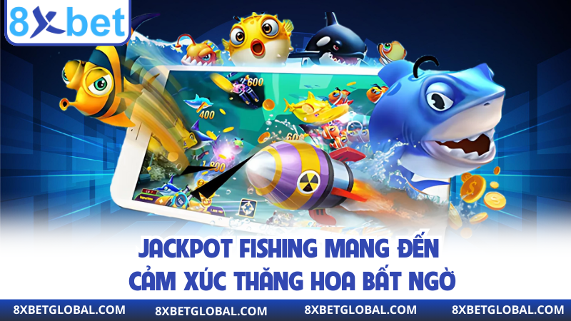 Jackpot fishing mang đến cảm xúc thăng hoa bất ngờ