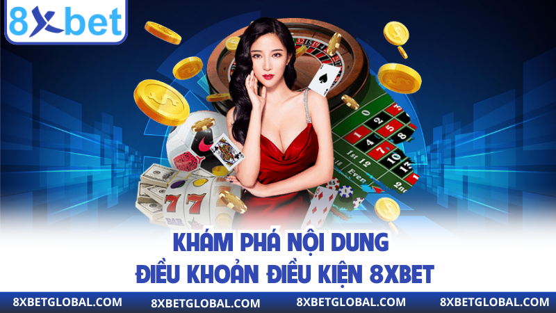 Khám phá nội dung điều khoản điều kiện 8XBET