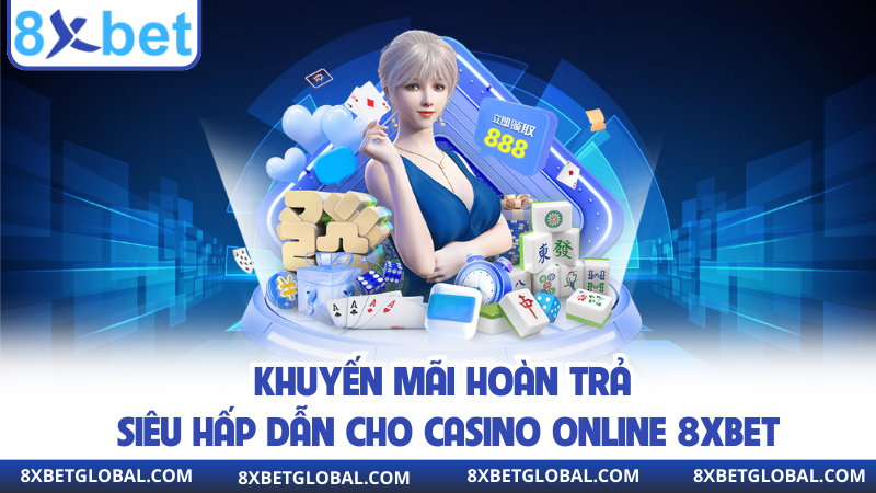 Khuyến mãi hoàn trả siêu hấp dẫn cho casino online 8XBET