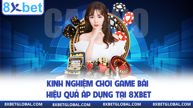 Kinh nghiệm chơi game bài hiệu quả áp dụng tại 8xbet