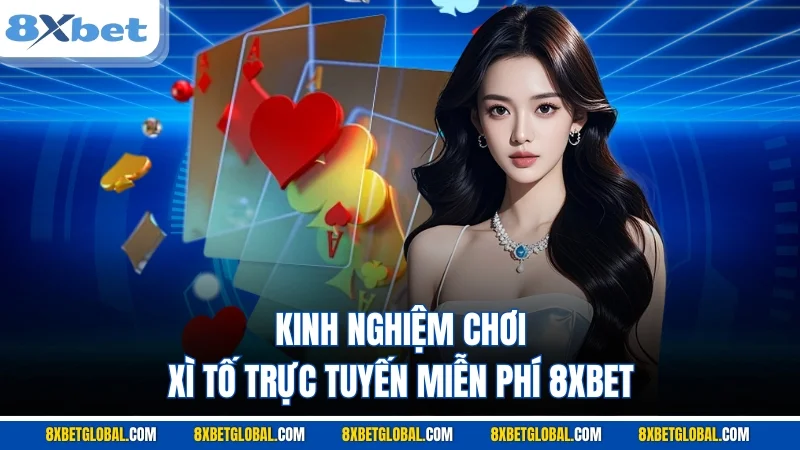 Kinh nghiệm chơi xì tố trực tuyến miễn phí 8XBET