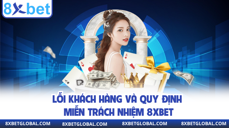 Lỗi khách hàng và quy định miễn trách nhiệm 8XBET