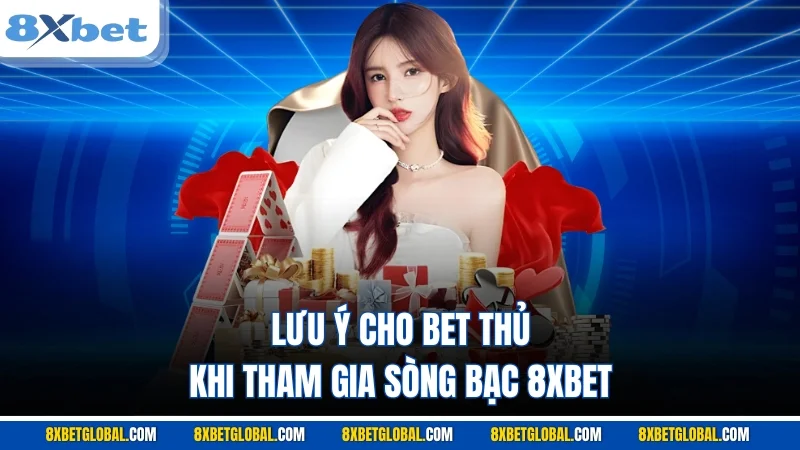 Lưu ý cho bet thủ khi tham gia sòng bạc 8XBET 