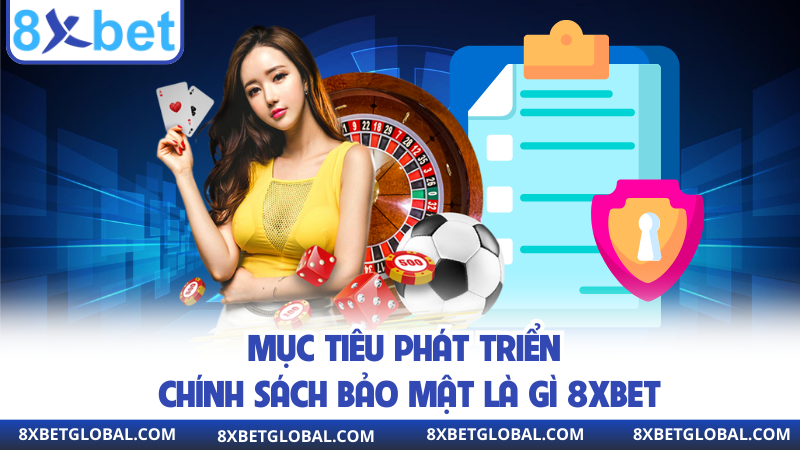 Mục tiêu phát triển chính sách bảo mật là gì 8XBET