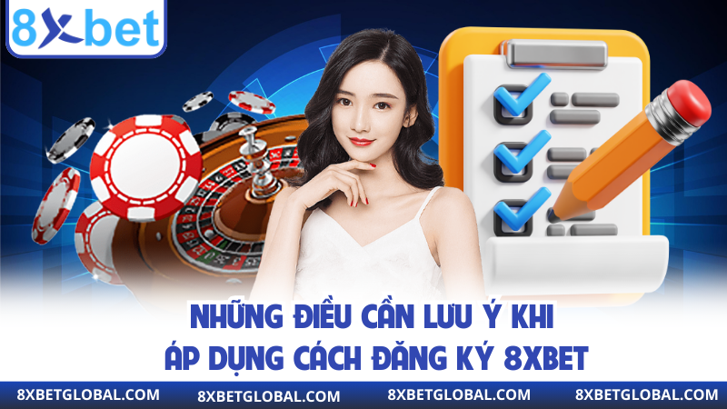 Những điều cần lưu ý khi áp dụng cách đăng ký 8XBET