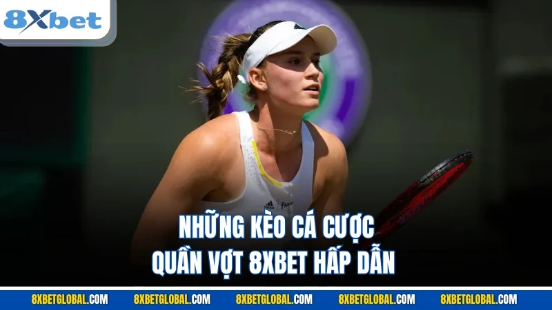 Những kèo cá cược quần vợt 8XBET hấp dẫn 