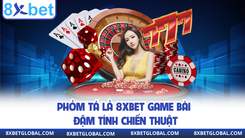 Phỏm tá lả 8xbet game bài đậm tính chiến thuật
