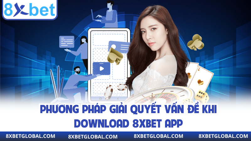 Phương pháp giải quyết vấn đề khi download 8XBET app