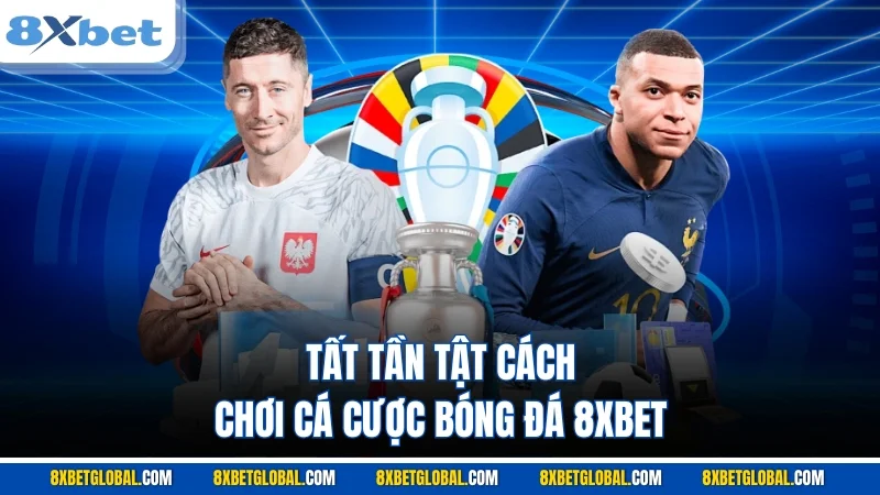 Tất tần tật cách chơi cá cược bóng đá 8XBET 