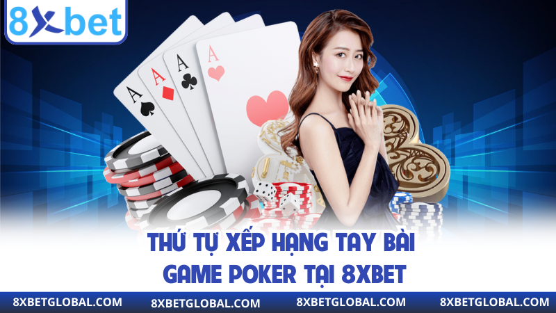 Thứ tự xếp hạng tay bài game Poker tại 8xbet