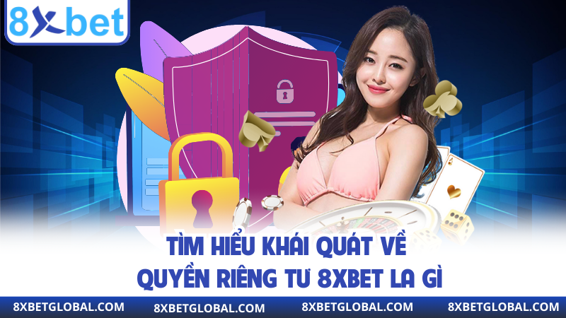 Tìm hiểu khái quát về quyền riêng tư 8XBET la gì