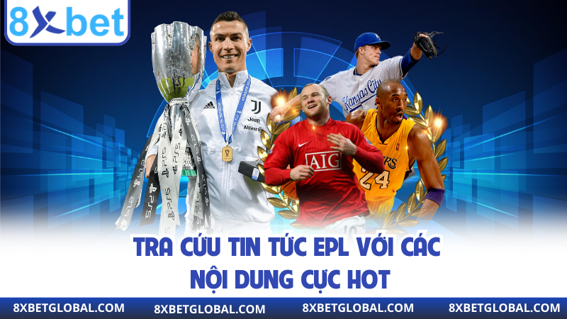 Tra cứu tin tức EPL với các nội dung cực hot