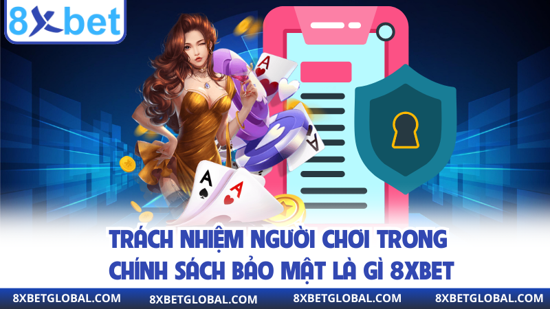 Trách nhiệm người chơi trong chính sách bảo mật là gì 8XBET