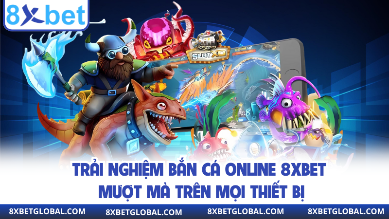 Trải nghiệm bắn cá online 8XBET mượt mà trên mọi thiết bị