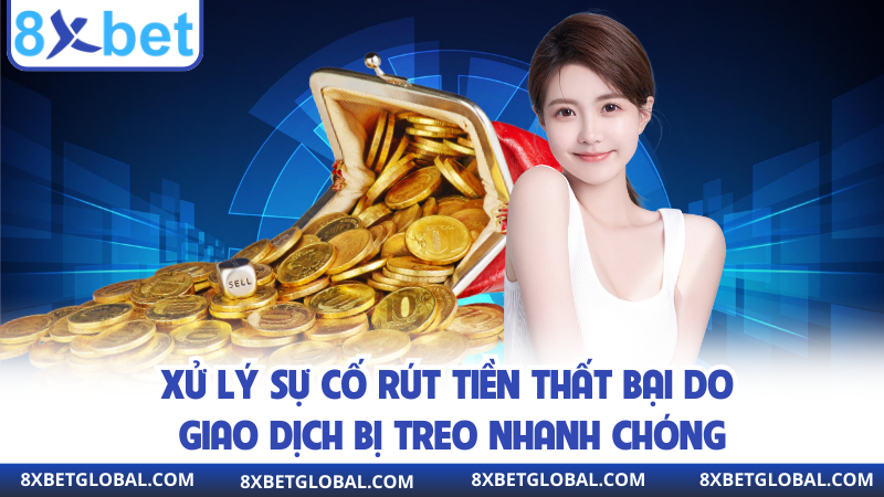 Xử lý sự cố rút tiền thất bại do giao dịch bị treo nhanh chóng