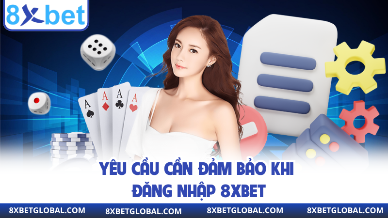Yêu cầu cần đảm bảo khi đăng nhập 8xbet