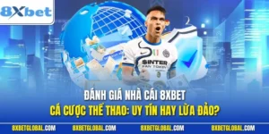 Đánh Giá Nhà Cái 8XBET, Cá Cược Thể Thao: Uy Tín Hay Lừa Đảo