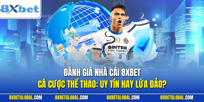 Đánh Giá Nhà Cái 8XBET, Cá Cược Thể Thao: Uy Tín Hay Lừa Đảo