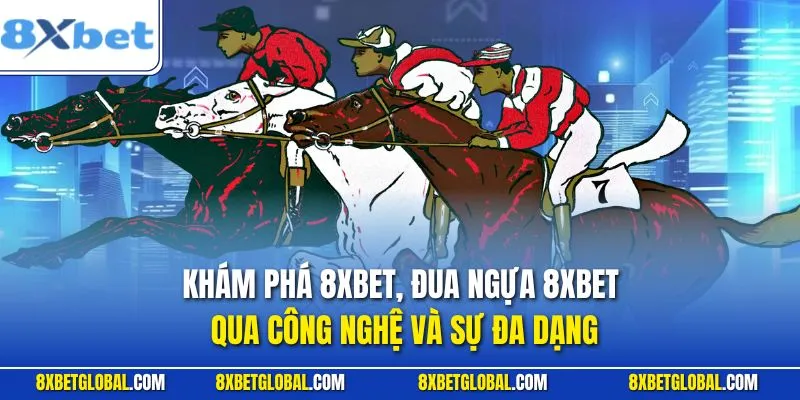 Khám phá đua ngựa 8XBET qua công nghệ và sự đa dạng