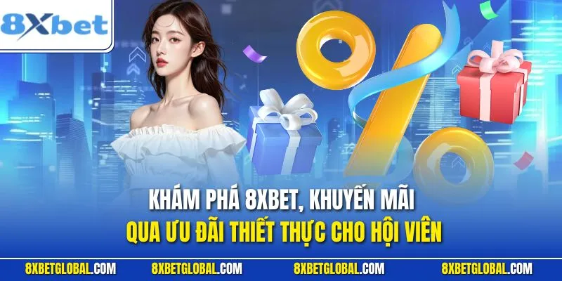Khám phá khuyến mãi 8XBET qua ưu đãi thiết thực cho hội viên