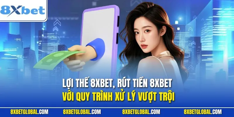 Lợi thế rút tiền 8XBET với quy trình xử lý vượt trội