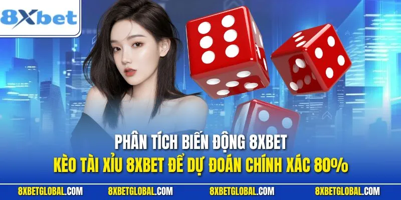 Phân tích biến động kèo tài xỉu 8XBET để dự đoán chính xác 80%