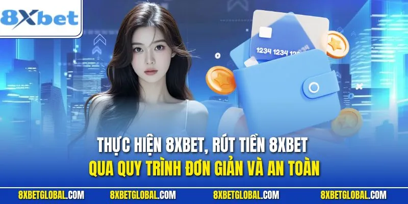 Thực hiệnrút tiền 8XBET qua quy trình đơn giản và an toàn