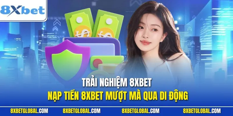 Trải nghiệmnạp tiền 8XBET mượt mà qua di động