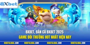 Bắn Cá 8XBET 2025 - Game Đổi Thưởng Hot Nhất Hiện Nay