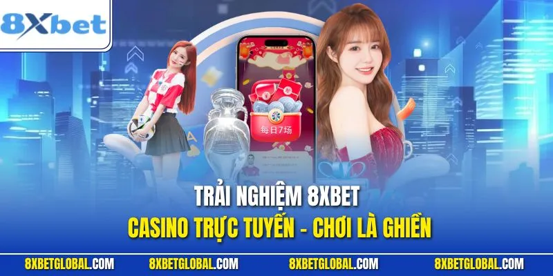 Trải Nghiệm Casino Trực Tuyến Tại 8XBET