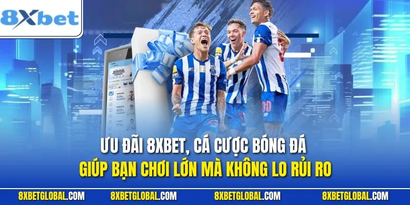 Ưu đãi cá cược bóng đá giúp bạn chơi lớn mà không lo rủi ro